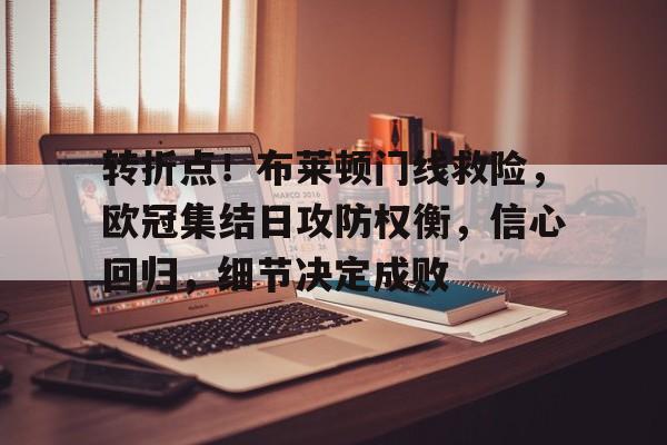 英雄联盟-转折点！布莱顿门线救险，欧冠集结日攻防权衡，信心回归，细节决定成败的简单介绍